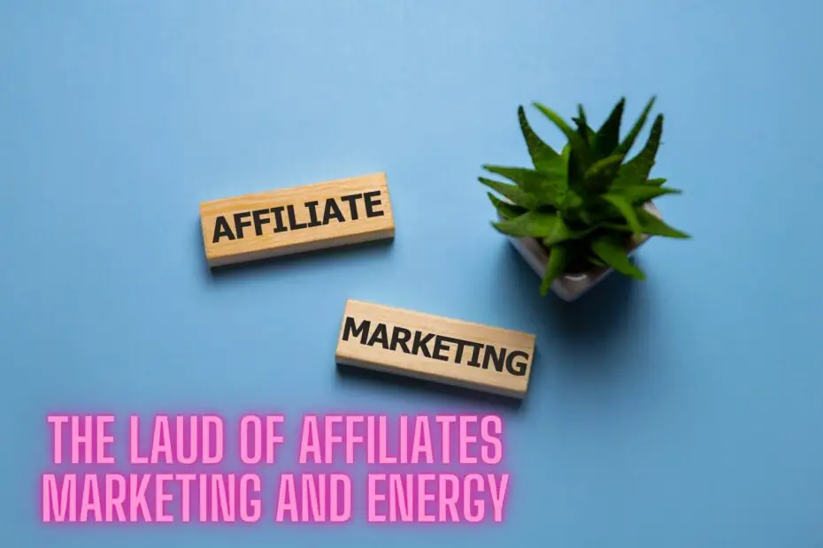 The laud of Affiliates marketing and energy